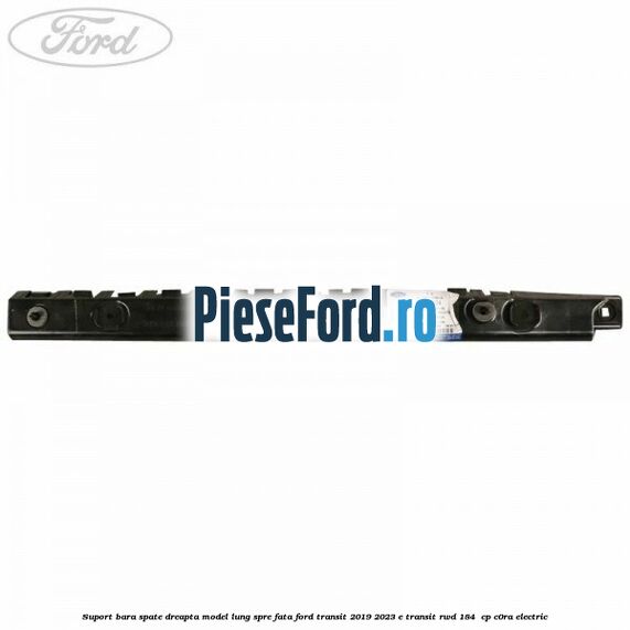 Suport bara spate dreapta model lung spre fata Ford Transit 2019-2023 E-TRANSIT RWD 184  cp C0RA electric