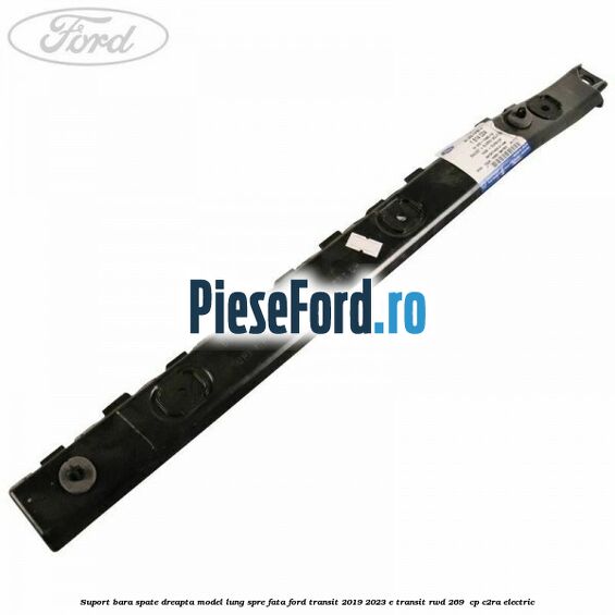 Suport bara spate dreapta model lung spre fata Ford Transit 2019-2023 E-TRANSIT RWD 269  cp C2RA electric