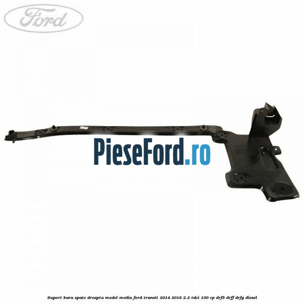 Suport bara spate dreapta model mediu Ford Transit 2014-2018 2.2 TDCi 100 cp DRF5, DRFF, DRFG diesel