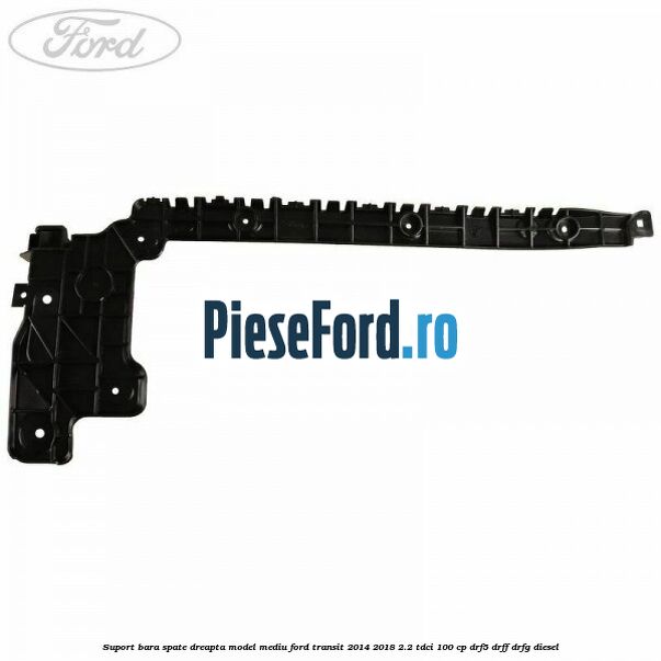 Suport bara spate dreapta model mediu Ford Transit 2014-2018 2.2 TDCi 100 cp DRF5, DRFF, DRFG diesel