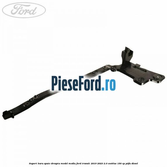 Suport bara spate dreapta model mediu Ford Transit 2019-2023 2.0 EcoBlue 150 cp P0FA diesel