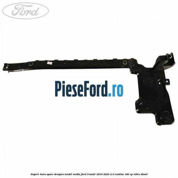 Suport bara spate dreapta model mediu Ford Transit 2019-2023 2.0 EcoBlue 160 cp N0HA diesel
