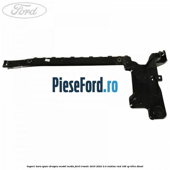 Suport bara spate dreapta model mediu Ford Transit 2019-2023 2.0 EcoBlue RWD 165 cp BLHA diesel