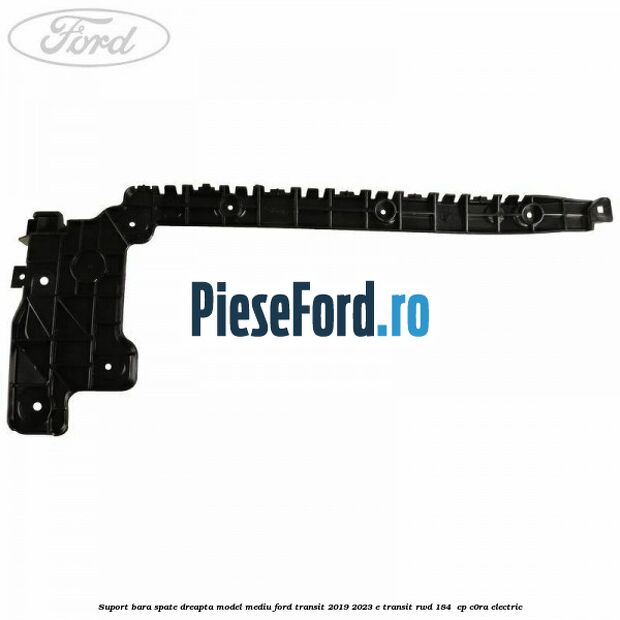 Suport bara spate dreapta model mediu Ford Transit 2019-2023 E-TRANSIT RWD 184  cp C0RA electric