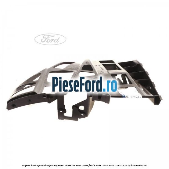 Suport bara spate dreapta superior an 03/2006-03/2010 Ford S-Max 2007-2014 2.5 ST 220 cp HUWA benzina