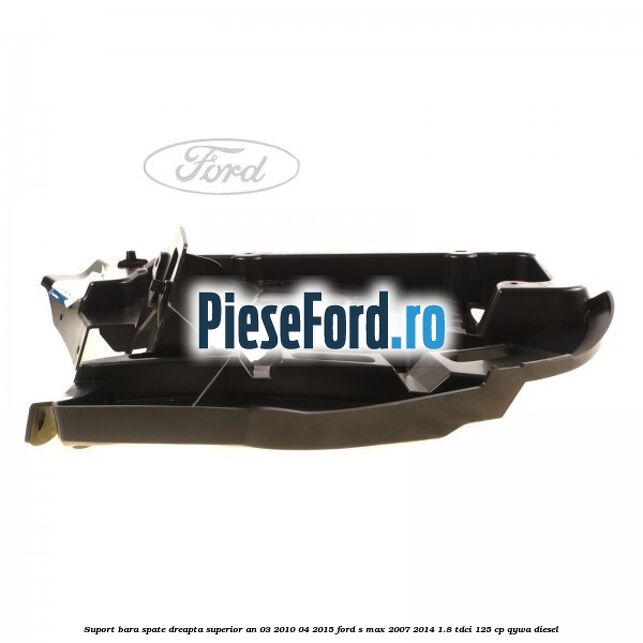 Suport bara spate dreapta superior an 03/2010-04/2015 Ford S-Max 2007-2014 1.8 TDCi 125 cp Suport bara spate dreapta superior an 03/2010-04/2015 Ford S-Max 2007-2014 1.8 TDCi 125 cp QYWA diesel