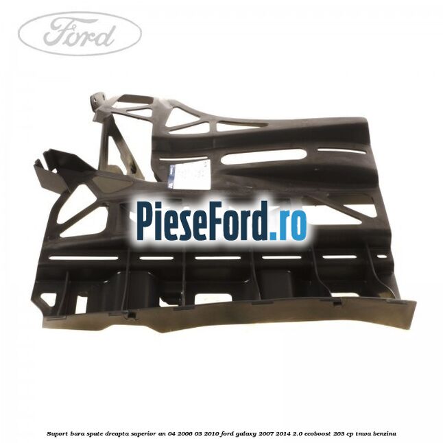 Suport bara spate dreapta superior an 04/2006-03/2010 Ford Galaxy 2007-2014 2.0 EcoBoost 203 cp Suport bara spate dreapta superior an 04/2006-03/2010 Ford Galaxy 2007-2014 2.0 EcoBoost 203 cp TNWA benzina