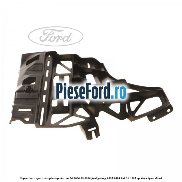 Suport bara spate dreapta superior an 04/2006-03/2010 Ford Galaxy 2007-2014 2.0 TDCi 115 cp KLWA, TYWA diesel