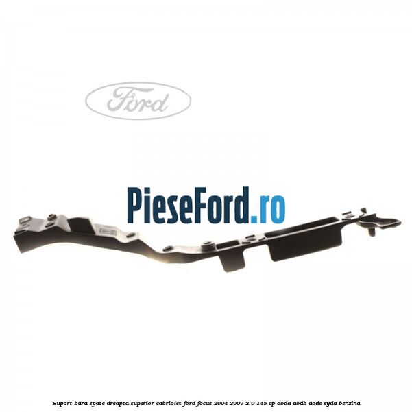 Suport bara spate dreapta superior cabriolet Ford Focus 2004-2007 2.0 145 cp AODA, AODB, AODE, SYDA benzina