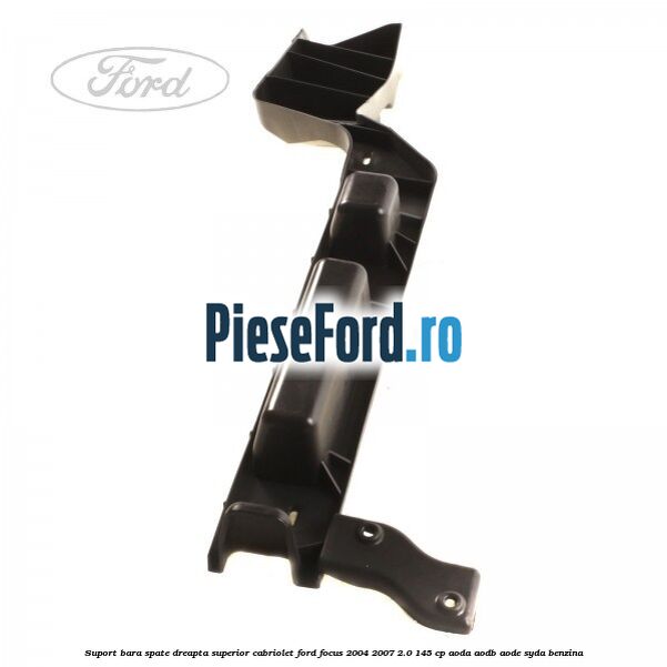 Suport bara spate dreapta superior cabriolet Ford Focus 2004-2007 2.0 145 cp AODA, AODB, AODE, SYDA benzina