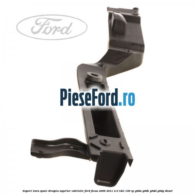 Suport bara spate dreapta superior cabriolet Ford Focus 2008-2011 2.0 TDCi 136 cp Suport bara spate dreapta superior cabriolet Ford Focus 2008-2011 2.0 TDCi 136 cp G6DA, G6DB, G6DD, G6DG diesel