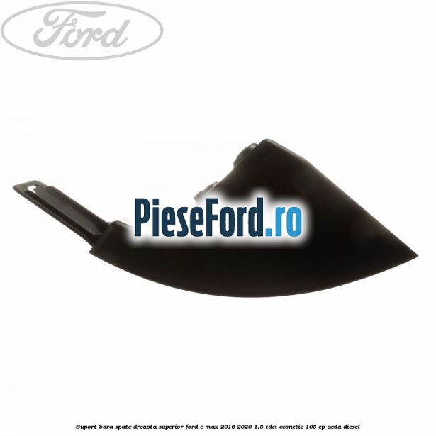 Suport bara spate dreapta superior Ford C-Max 2016-2020 1.5 TDCi ECOnetic 105 cp AEDA diesel