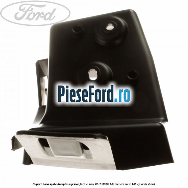 Suport bara spate dreapta superior Ford C-Max 2016-2020 1.5 TDCi ECOnetic 105 cp AEDA diesel