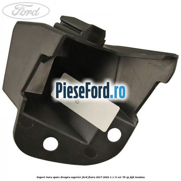 Suport bara spate dreapta superior Ford Fiesta 2017-2023 1.1 Ti-VCT 75 cp FSJB benzina