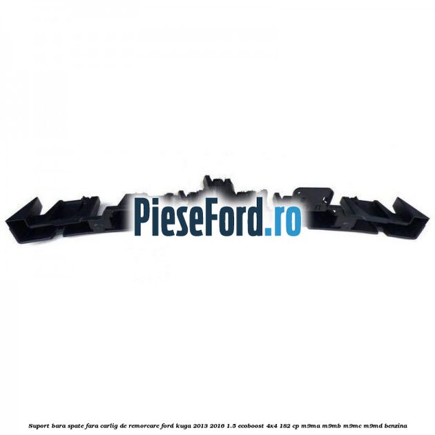 Suport bara spate fara carlig de remorcare Ford Kuga 2013-2016 1.5 EcoBoost 4x4 182 cp M9MA, M9MB, M9MC, M9MD benzina