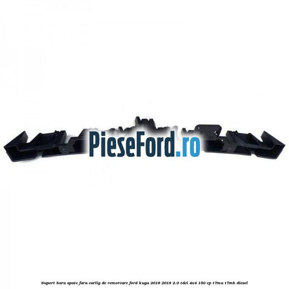Suport bara spate fara carlig de remorcare Ford Kuga 2016-2018 2.0 TDCi 4x4 150 cp T7MA, T7MB diesel