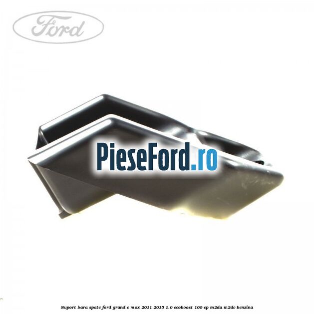 Suport bara spate Ford Grand C-Max 2011-2015 1.0 EcoBoost 100 cp Suport bara spate Ford Grand C-Max 2011-2015 1.0 EcoBoost 100 cp M2DA, M2DC benzina