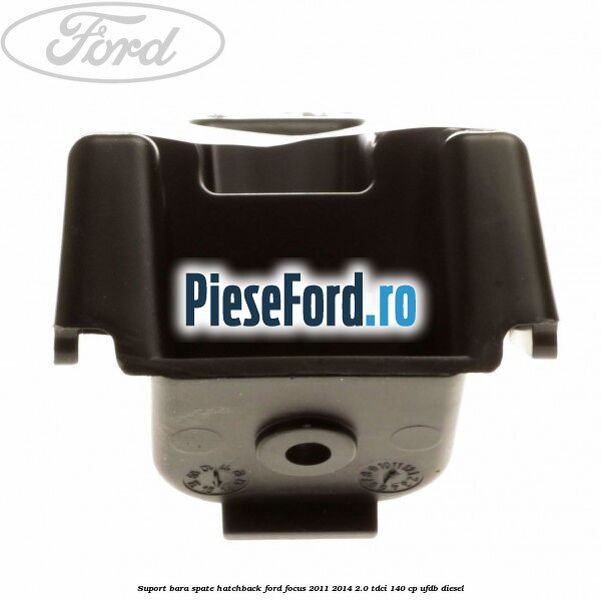 Suport bara spate hatchback Ford Focus 2011-2014 2.0 TDCi 140 cp UFDB diesel