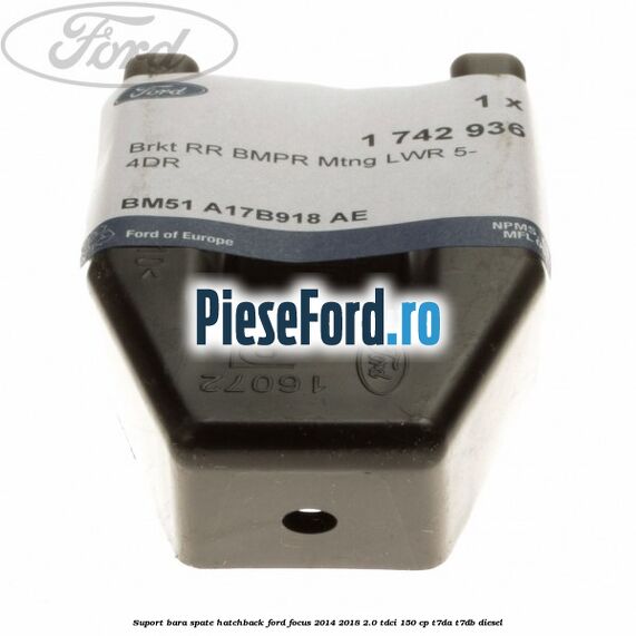 Suport bara spate hatchback Ford Focus 2014-2018 2.0 TDCi 150 cp T7DA, T7DB diesel