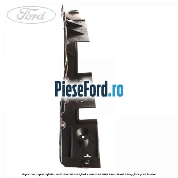 Suport bara spate inferior an 03/2006-03/2010 Ford S-Max 2007-2014 1.6 EcoBoost 160 cp JTWA, JTWB benzina