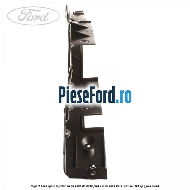 Suport bara spate inferior an 03/2006-03/2010 Ford S-Max 2007-2014 1.8 TDCi 125 cp Suport bara spate inferior an 03/2006-03/2010 Ford S-Max 2007-2014 1.8 TDCi 125 cp QYWA diesel