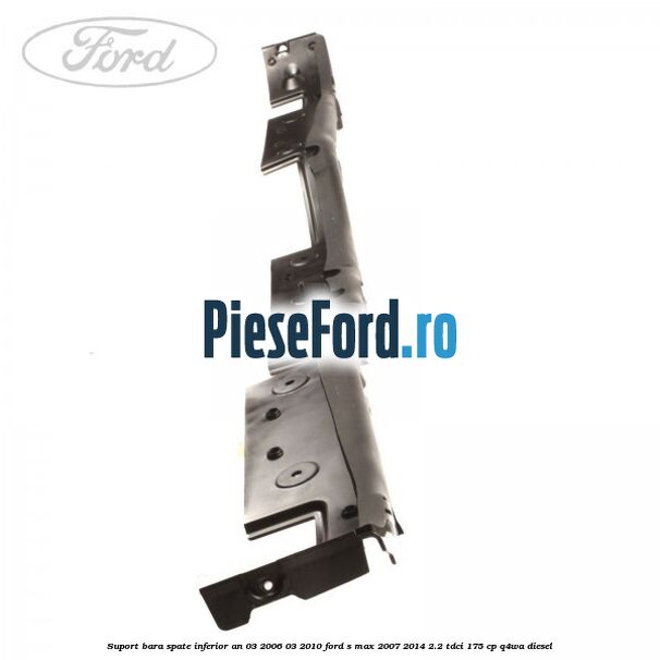 Suport bara spate inferior an 03/2006-03/2010 Ford S-Max 2007-2014 2.2 TDCi 175 cp Q4WA diesel