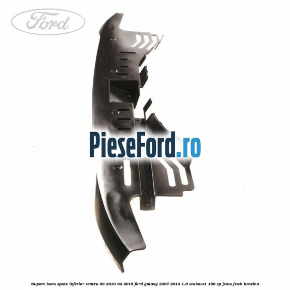 Suport bara spate inferior centru 03/2010-04/2015 Ford Galaxy 2007-2014 1.6 EcoBoost 160 cp JTWA, JTWB benzina
