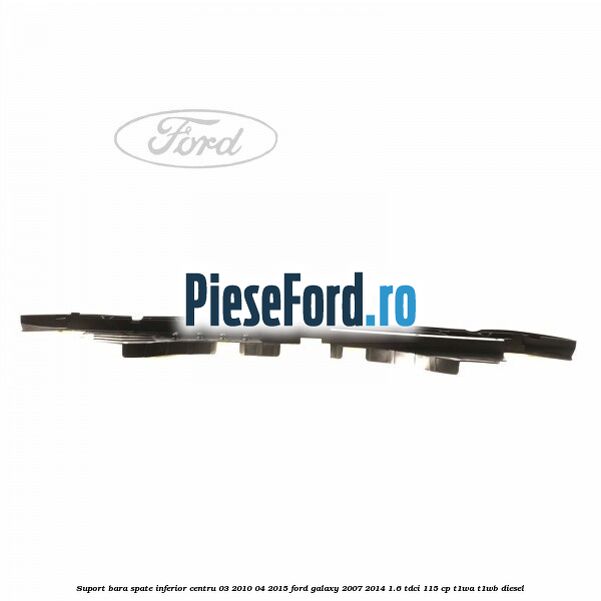 Suport bara spate inferior centru 03/2010-04/2015 Ford Galaxy 2007-2014 1.6 TDCi 115 cp T1WA, T1WB diesel