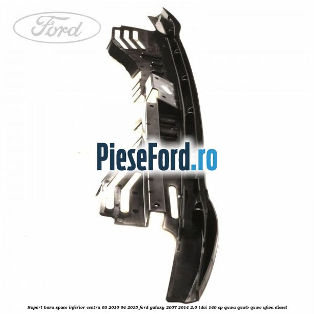 Suport bara spate inferior centru 03/2010-04/2015 Ford Galaxy 2007-2014 2.0 TDCi 140 cp QXWA, QXWB, QXWC, UFWA diesel