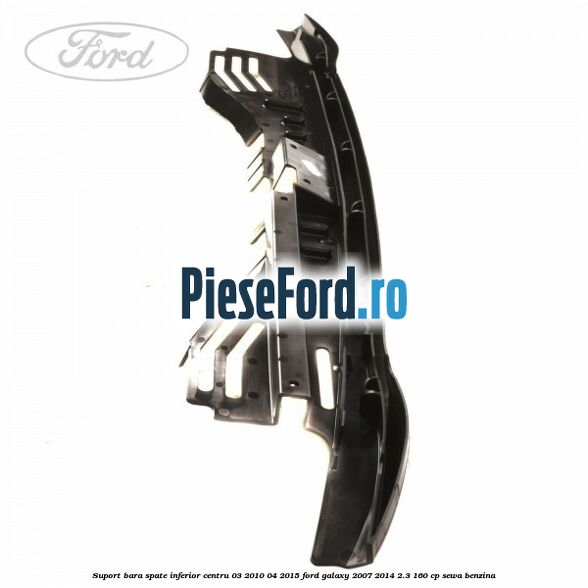 Suport bara spate inferior centru 03/2010-04/2015 Ford Galaxy 2007-2014 2.3 160 cp Suport bara spate inferior centru 03/2010-04/2015 Ford Galaxy 2007-2014 2.3 160 cp SEWA benzina