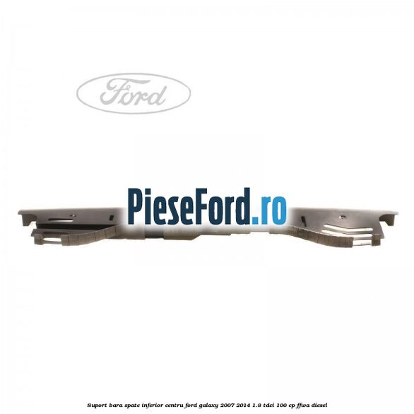 Suport bara spate inferior centru Ford Galaxy 2007-2014 1.8 TDCi 100 cp Suport bara spate inferior centru Ford Galaxy 2007-2014 1.8 TDCi 100 cp FFWA diesel