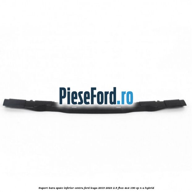 Suport bara spate inferior centru Ford Kuga 2019-2023 2.5 FHEV 4x4 190 cp n/a hybrid