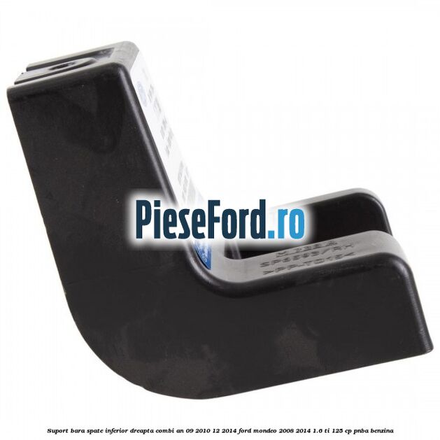 Suport bara spate inferior dreapta combi an 09/2010-12/2014 Ford Mondeo 2008-2014 1.6 Ti 125 cp Suport bara spate inferior dreapta combi an 09/2010-12/2014 Ford Mondeo 2008-2014 1.6 Ti 125 cp PNBA benzina