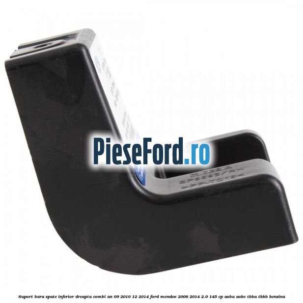 Suport bara spate inferior dreapta combi an 09/2010-12/2014 Ford Mondeo 2008-2014 2.0 145 cp Suport bara spate inferior dreapta combi an 09/2010-12/2014 Ford Mondeo 2008-2014 2.0 145 cp AOBA, AOBC, TBBA, TBBB benzina