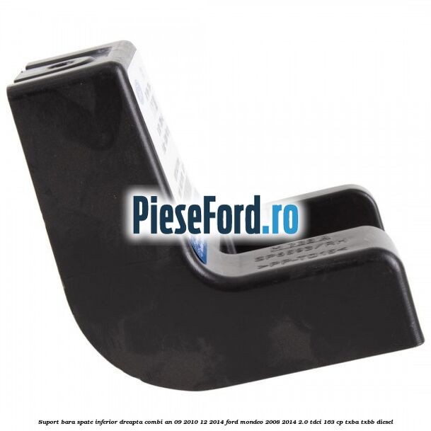 Suport bara spate inferior dreapta combi an 09/2010-12/2014 Ford Mondeo 2008-2014 2.0 TDCi 163 cp Suport bara spate inferior dreapta combi an 09/2010-12/2014 Ford Mondeo 2008-2014 2.0 TDCi 163 cp TXBA, TXBB diesel
