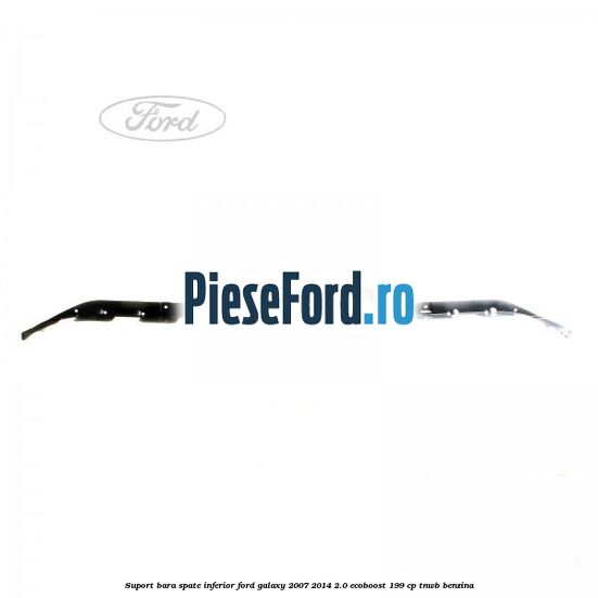 Suport bara spate inferior Ford Galaxy 2007-2014 2.0 EcoBoost 199 cp TNWB benzina