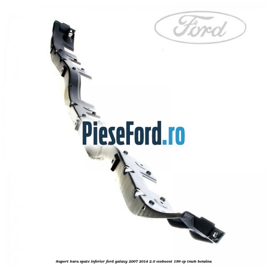 Suport bara spate inferior Ford Galaxy 2007-2014 2.0 EcoBoost 199 cp TNWB benzina