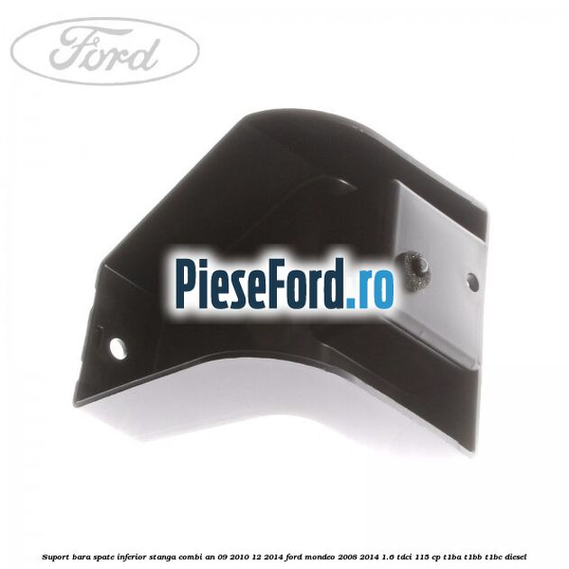 Suport bara spate inferior stanga combi an 09/2010-12/2014 Ford Mondeo 2008-2014 1.6 TDCi 115 cp T1BA, T1BB, T1BC diesel