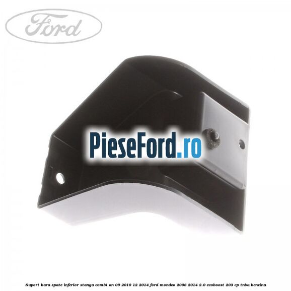 Suport bara spate inferior stanga combi an 09/2010-12/2014 Ford Mondeo 2008-2014 2.0 EcoBoost 203 cp TNBA benzina