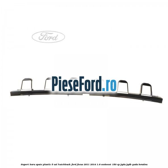 Suport bara spate, plastic, 5 usi hatchback Ford Focus 2011-2014 1.6 EcoBoost 150 cp JQDA, JQDB, YUDA benzina