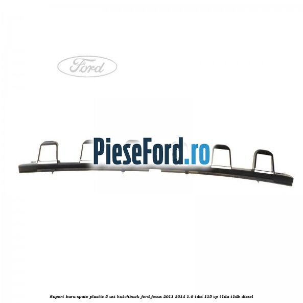 Suport bara spate, plastic, 5 usi hatchback Ford Focus 2011-2014 1.6 TDCi 115 cp T1DA, T1DB diesel