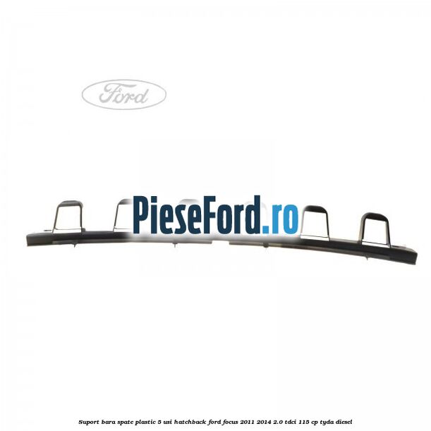 Suport bara spate, plastic, 5 usi hatchback Ford Focus 2011-2014 2.0 TDCi 115 cp TYDA diesel