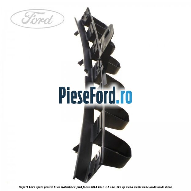 Suport bara spate, plastic, 5 usi hatchback Ford Focus 2014-2018 1.5 TDCi 120 cp Suport bara spate, plastic, 5 usi hatchback Ford Focus 2014-2018 1.5 TDCi 120 cp XWDA, XWDB, XWDC, XWDD, XWDE diesel