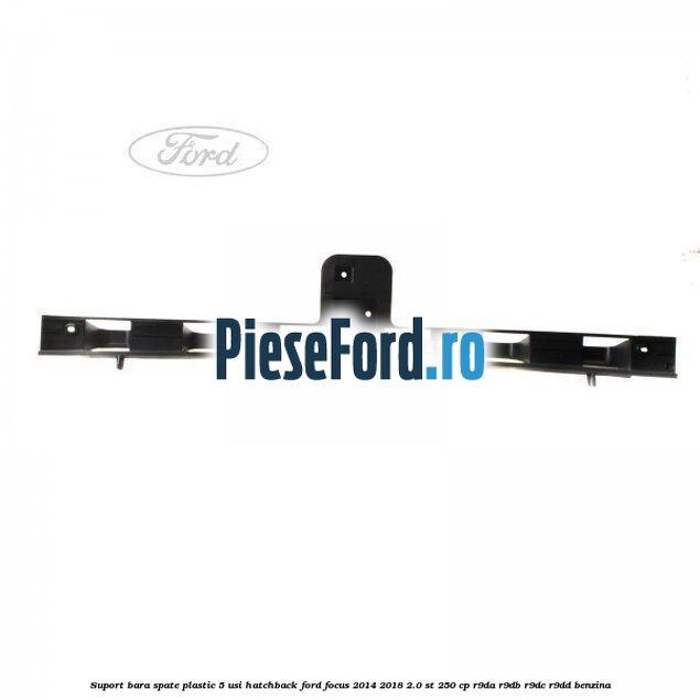 Suport bara spate, plastic, 5 usi hatchback Ford Focus 2014-2018 2.0 ST 250 cp R9DA, R9DB, R9DC, R9DD benzina