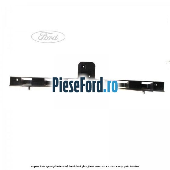 Suport bara spate, plastic, 5 usi hatchback Ford Focus 2014-2018 2.3 RS 350 cp YVDA benzina