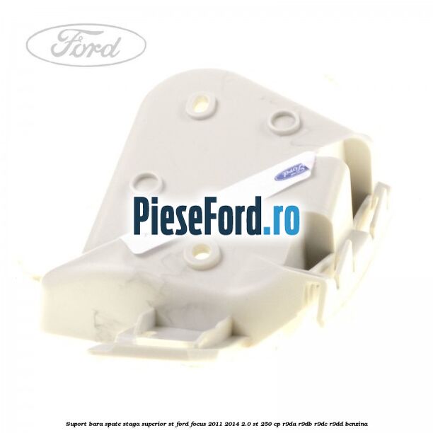 Suport bara spate staga superior ST Ford Focus 2011-2014 2.0 ST 250 cp Suport bara spate staga superior ST Ford Focus 2011-2014 2.0 ST 250 cp R9DA, R9DB, R9DC, R9DD benzina