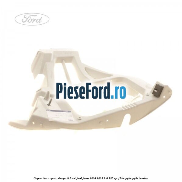 Suport bara spate stanga 3/5 Usi Ford Focus 2004-2007 1.8 125 cp Suport bara spate stanga 3/5 Usi Ford Focus 2004-2007 1.8 125 cp Q7DA, QQDA, QQDB benzina