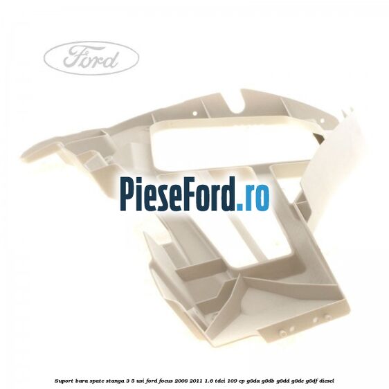 Suport bara spate stanga 3/5 Usi Ford Focus 2008-2011 1.6 TDCi 109 cp G8DA, G8DB, G8DD, G8DE, G8DF diesel