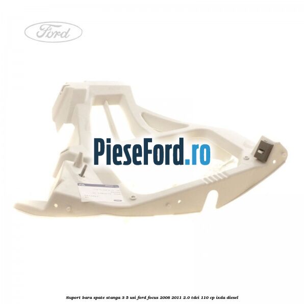 Suport bara spate stanga 3/5 Usi Ford Focus 2008-2011 2.0 TDCi 110 cp Suport bara spate stanga 3/5 Usi Ford Focus 2008-2011 2.0 TDCi 110 cp IXDA diesel