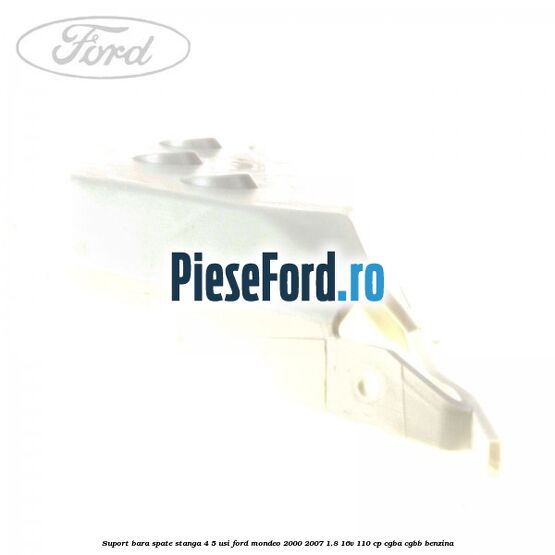 Suport bara spate stanga 4/5 usi Ford Mondeo 2000-2007 1.8 16V 110 cp CGBA, CGBB benzina